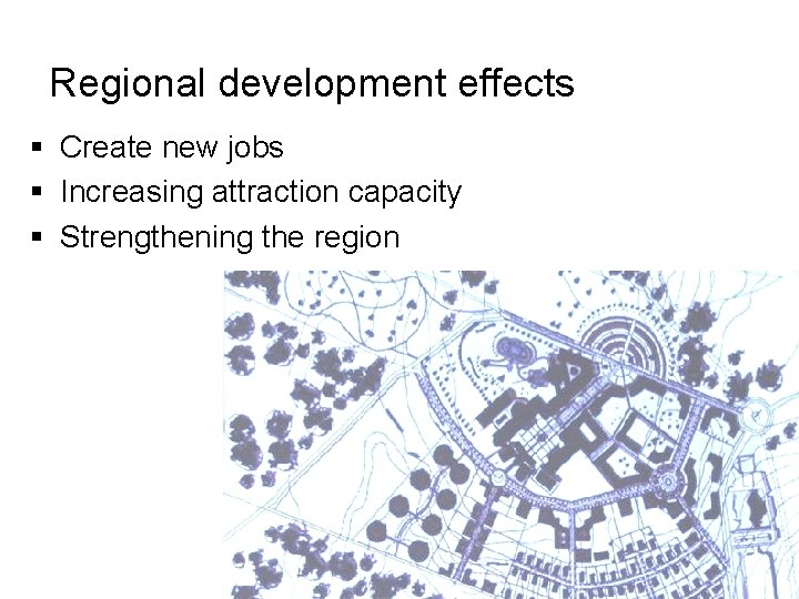 Regional development effects § Create new jobs § Increasing attraction capacity § Strengthening the