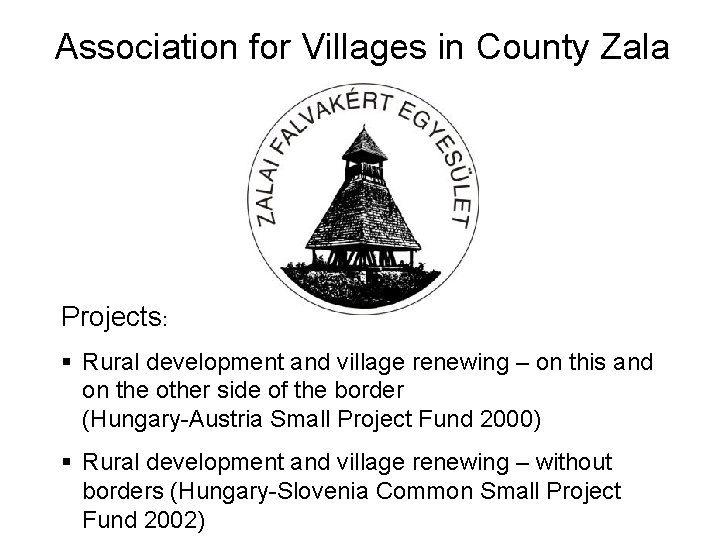 Association for Villages in County Zala Projects: § Rural development and village renewing –