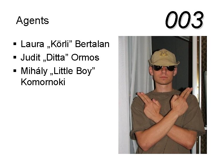 Agents § Laura „Körli” Bertalan § Judit „Ditta” Ormos § Mihály „Little Boy” Komornoki