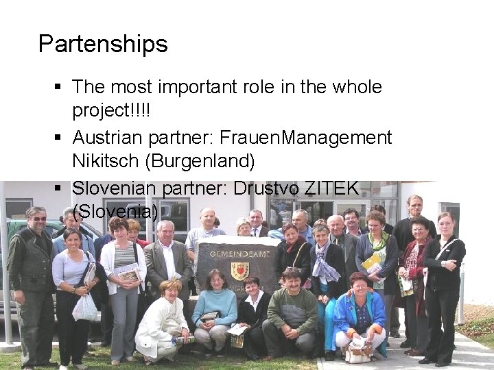 Partenships § The most important role in the whole project!!!! § Austrian partner: Frauen.