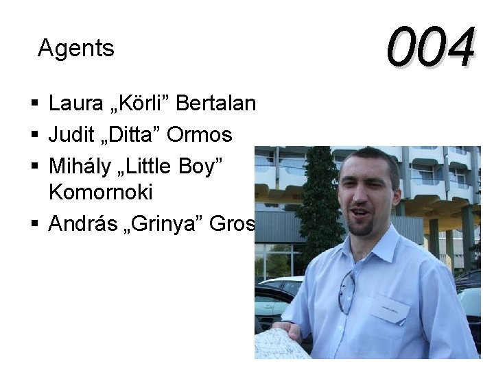 Agents § Laura „Körli” Bertalan § Judit „Ditta” Ormos § Mihály „Little Boy” Komornoki