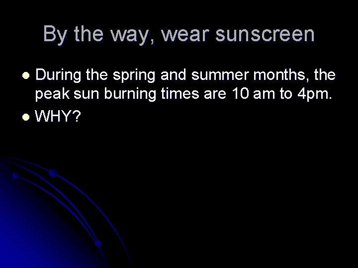 By the way, wear sunscreen During the spring and summer months, the peak sun