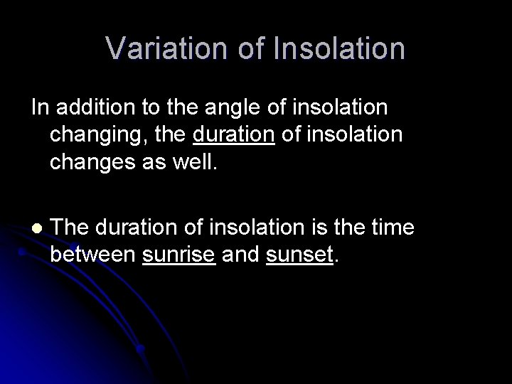 Variation of Insolation In addition to the angle of insolation changing, the duration of