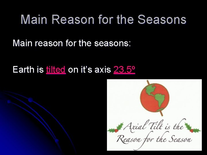 Main Reason for the Seasons Main reason for the seasons: Earth is tilted on