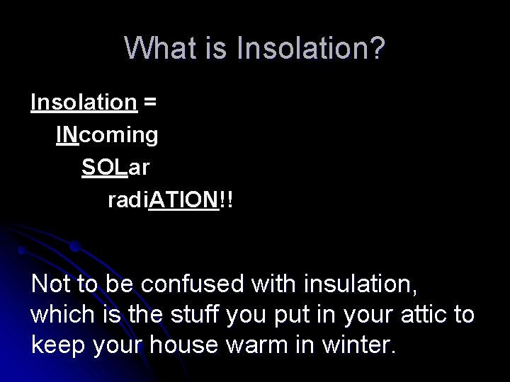 What is Insolation? Insolation = INcoming SOLar radi. ATION!! Not to be confused with