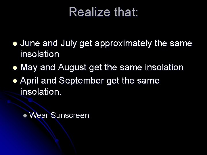 Realize that: June and July get approximately the same insolation l May and August