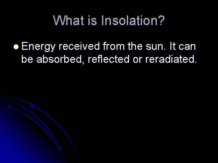 What is Insolation? l Energy received from the sun. It can be absorbed, reflected