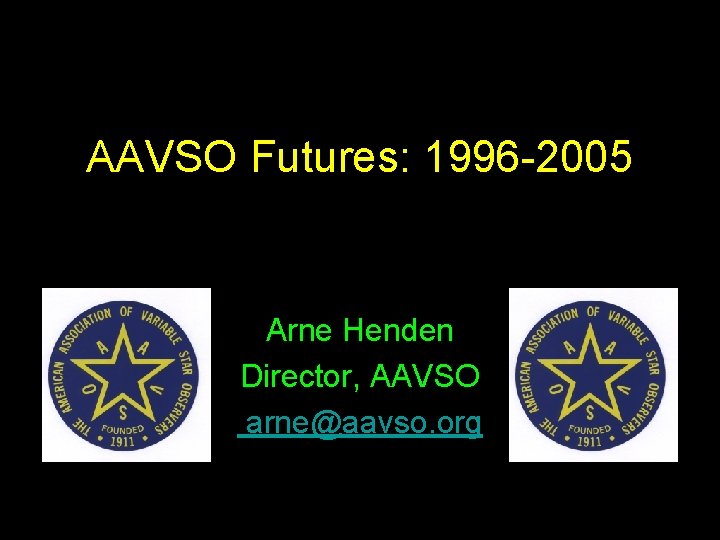 AAVSO Futures: 1996 -2005 Arne Henden Director, AAVSO arne@aavso. org 