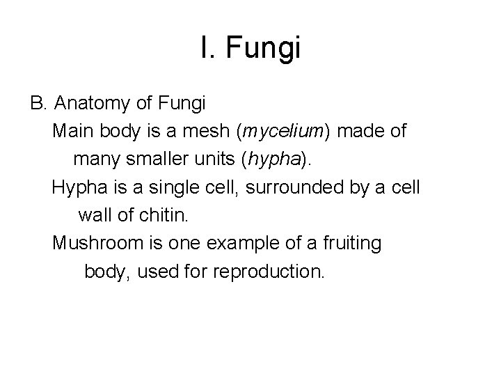 I. Fungi B. Anatomy of Fungi Main body is a mesh (mycelium) made of