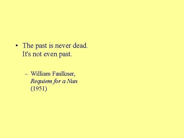  • The past is never dead. It's not even past. – William Faulkner,
