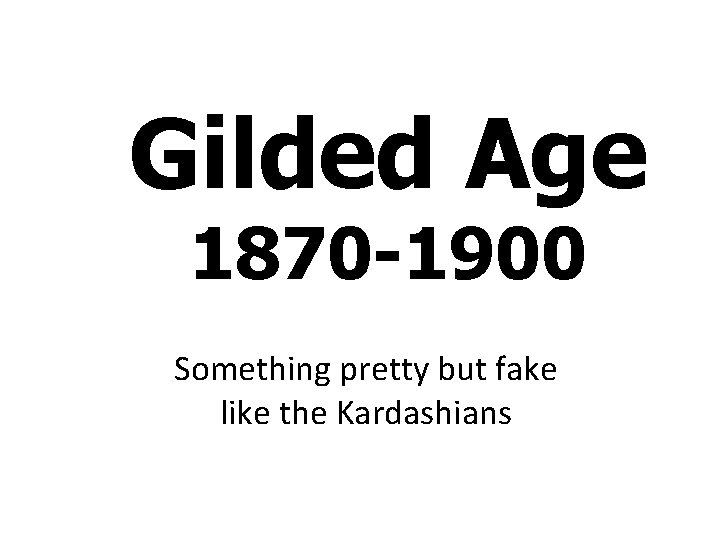 Gilded Age 1870 -1900 Something pretty but fake like the Kardashians 