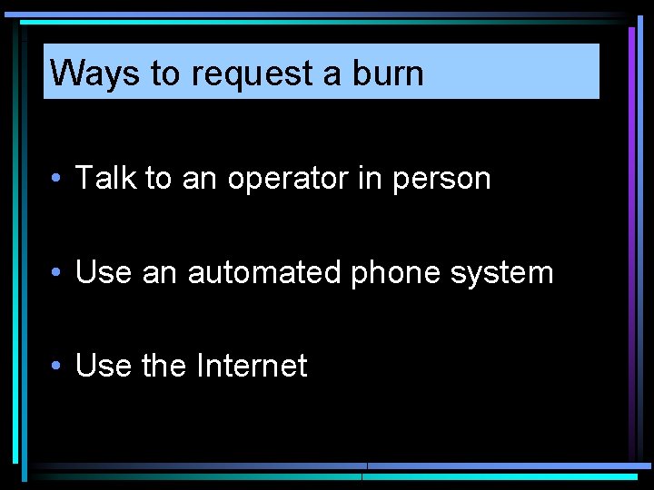 Ways to request a burn • Talk to an operator in person • Use