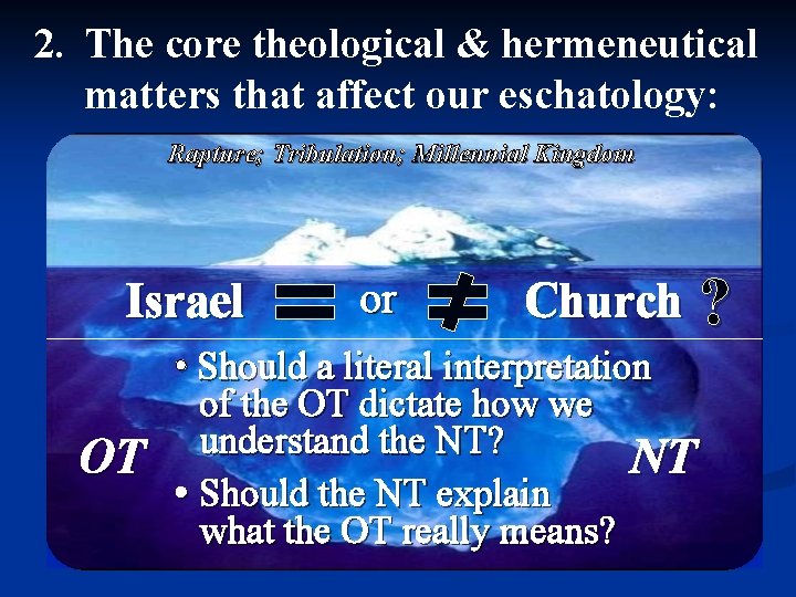 2. The core theological & hermeneutical matters that affect our eschatology: Rapture; Tribulation; Millennial