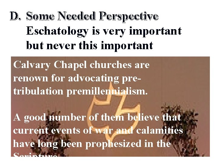 D. Some Needed Perspective Eschatology is very important but never this important Calvary Chapel