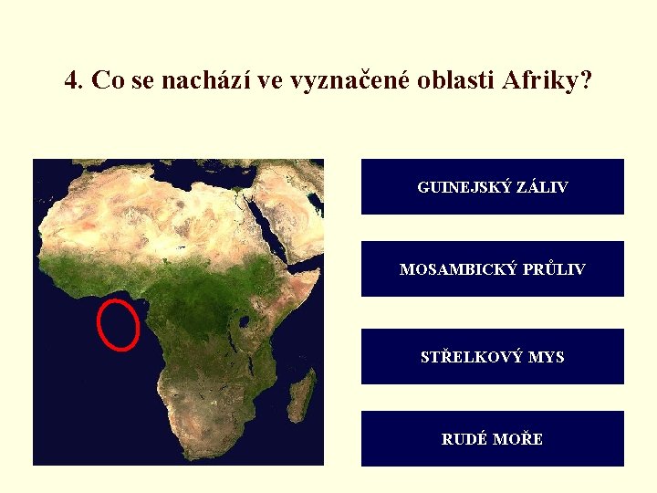 4. Co se nachází ve vyznačené oblasti Afriky? GUINEJSKÝ ZÁLIV MOSAMBICKÝ PRŮLIV STŘELKOVÝ MYS