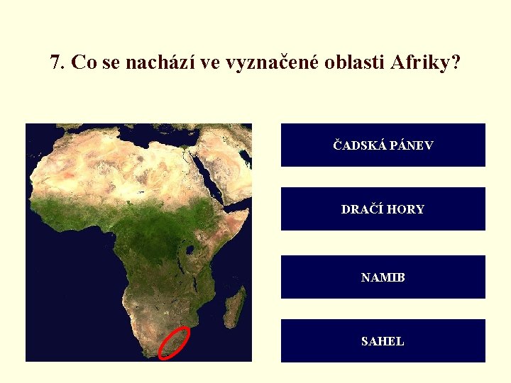7. Co se nachází ve vyznačené oblasti Afriky? ČADSKÁ PÁNEV DRAČÍ HORY NAMIB SAHEL