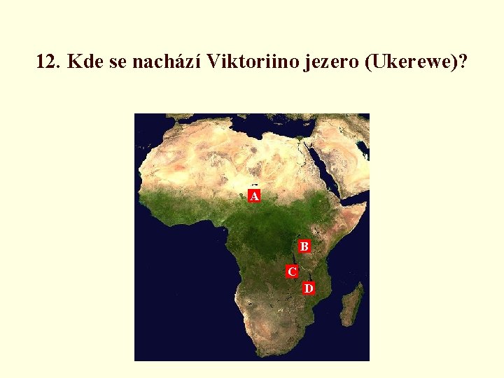 12. Kde se nachází Viktoriino jezero (Ukerewe)? A B C D 