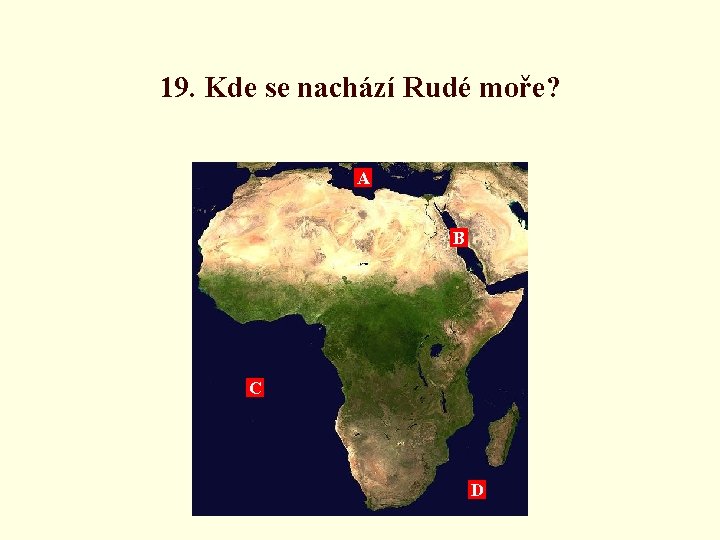 19. Kde se nachází Rudé moře? A B C D 