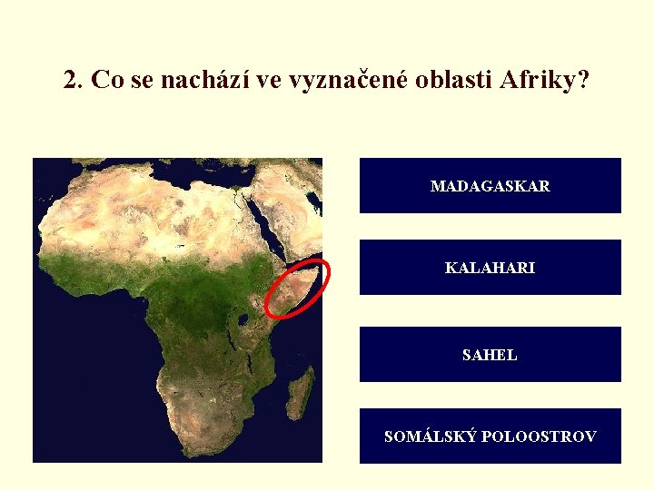 2. Co se nachází ve vyznačené oblasti Afriky? MADAGASKAR KALAHARI SAHEL SOMÁLSKÝ POLOOSTROV 