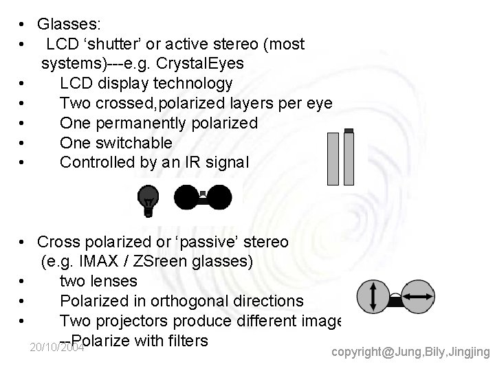  • Glasses: • LCD ‘shutter’ or active stereo (most systems)---e. g. Crystal. Eyes