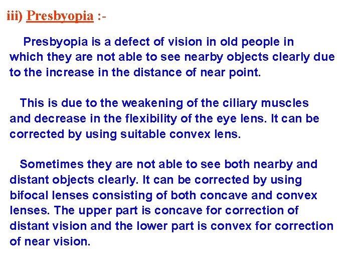 iii) Presbyopia : Presbyopia is a defect of vision in old people in which