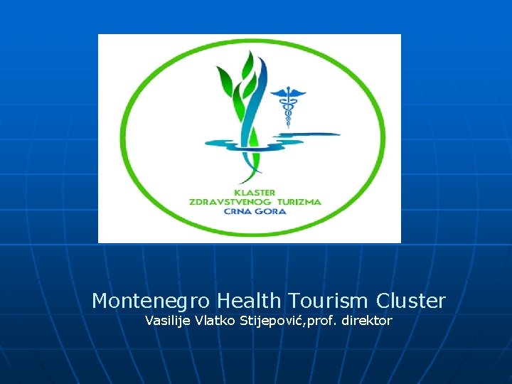 Montenegro Health Tourism Cluster Vasilije Vlatko Stijepović, prof. direktor Montenegro Health Tourism Cluster Vasilije Vlatko Stijepović, prof. direktor