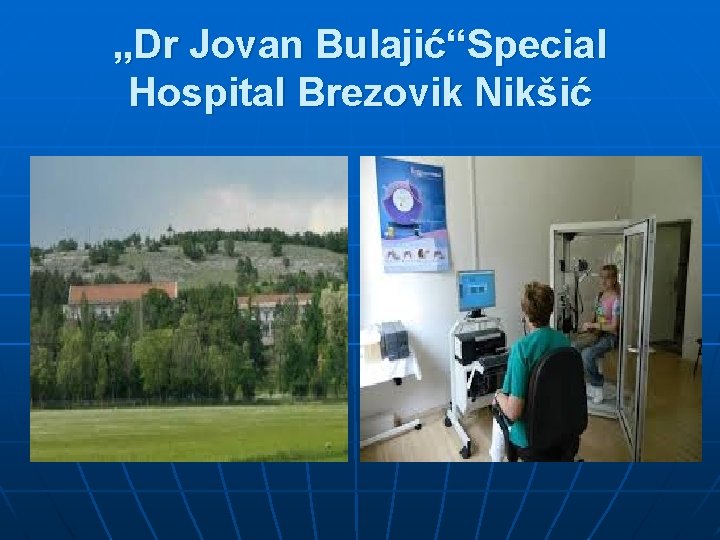 „Dr Jovan Bulajić“Special Hospital Brezovik Nikšić 