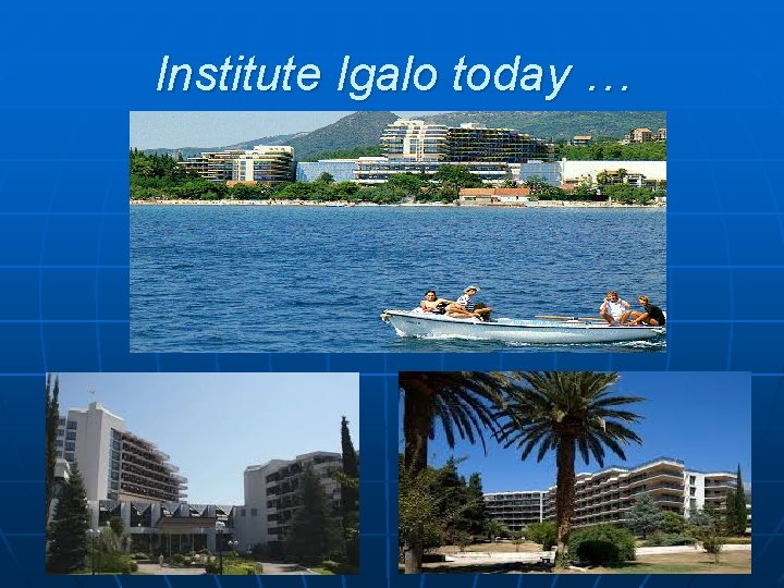 Institute Igalo today … 