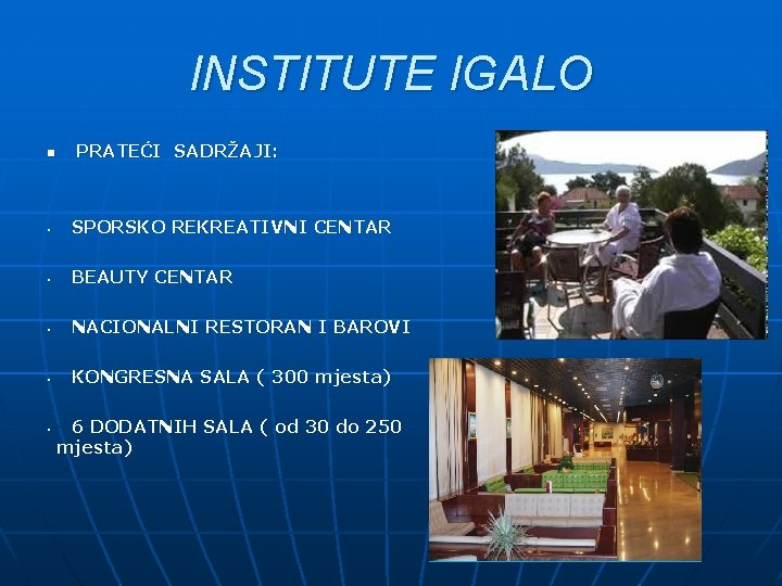 INSTITUTE IGALO n PRATEĆI SADRŽAJI: • SPORSKO REKREATIVNI CENTAR • BEAUTY CENTAR • NACIONALNI INSTITUTE IGALO n PRATEĆI SADRŽAJI: • SPORSKO REKREATIVNI CENTAR • BEAUTY CENTAR • NACIONALNI