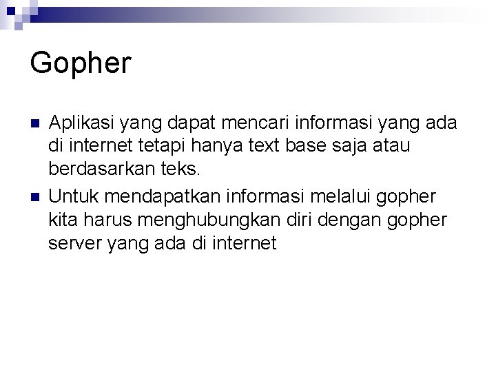 Gopher n n Aplikasi yang dapat mencari informasi yang ada di internet tetapi hanya