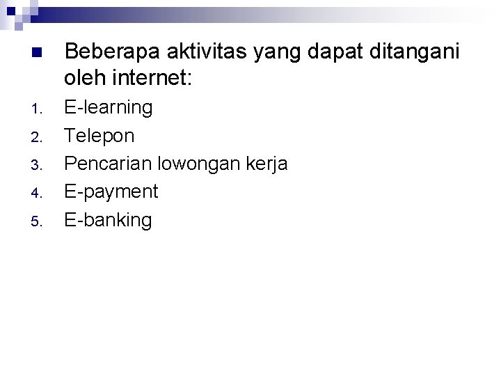 n Beberapa aktivitas yang dapat ditangani oleh internet: 1. E-learning Telepon Pencarian lowongan kerja