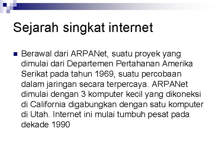 Sejarah singkat internet n Berawal dari ARPANet, suatu proyek yang dimulai dari Departemen Pertahanan