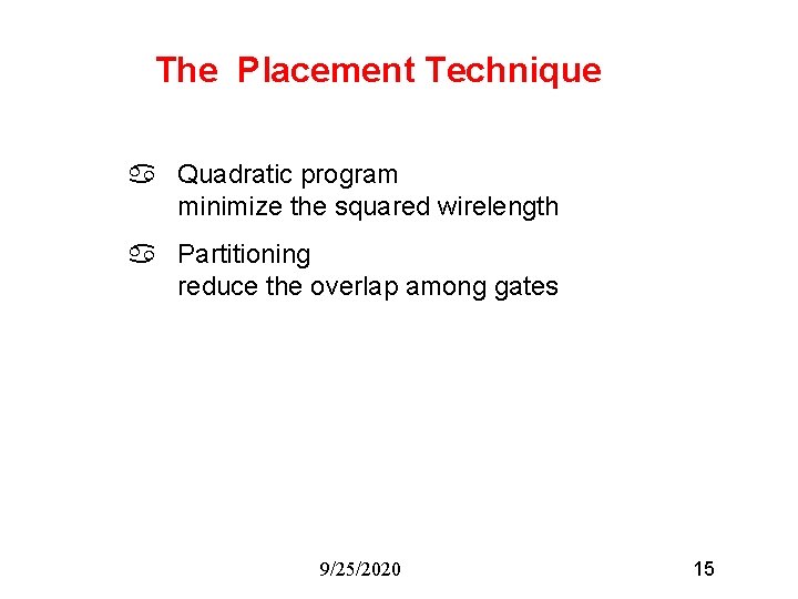 The Placement Technique a Quadratic program minimize the squared wirelength a Partitioning reduce the