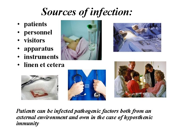 Sources of infection: • • • patients personnel visitors apparatus instruments linen et cetera