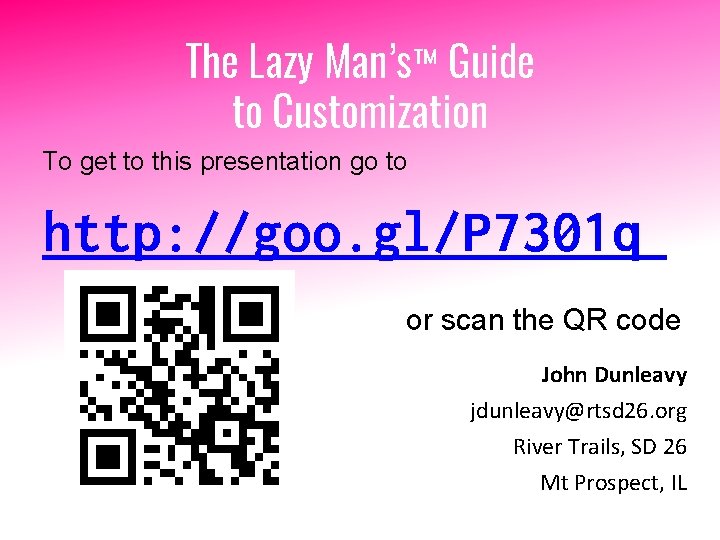 The Lazy Man’s™ Guide to Customization To get to this presentation go to http: