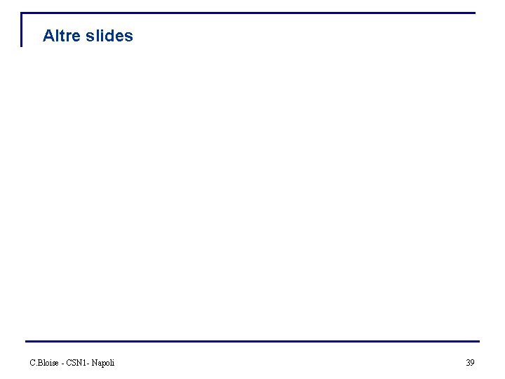 Altre slides C. Bloise - CSN 1 - Napoli 39 