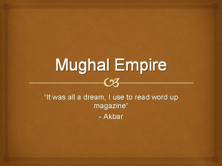 Mughal Empire “It was all a dream, I use to read word up magazine”