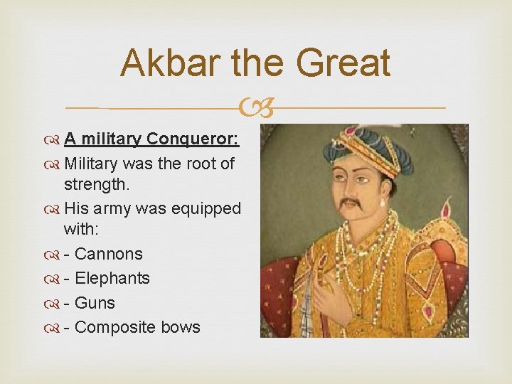 Akbar the Great A military Conqueror: Military was the root of strength. His army