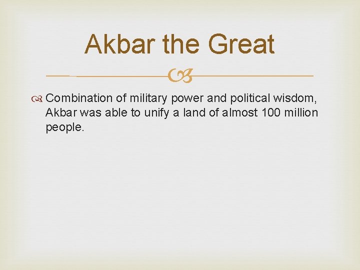 Akbar the Great Combination of military power and political wisdom, Akbar was able to