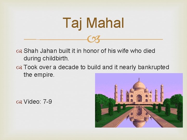 Taj Mahal Shah Jahan built it in honor of his wife who died during