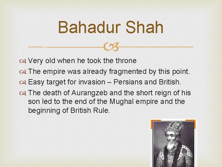 Bahadur Shah Very old when he took the throne The empire was already fragmented