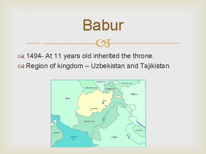 Babur 1494 - At 11 years old inherited the throne. Region of kingdom –