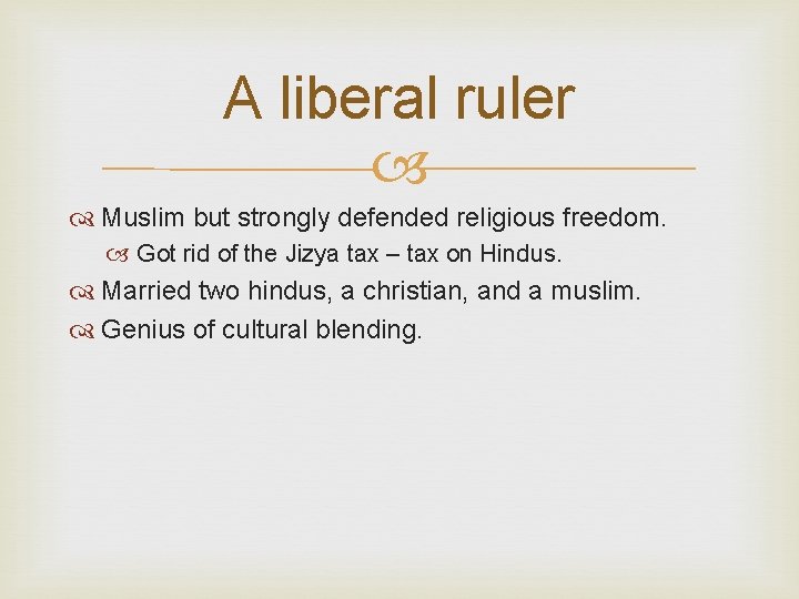 A liberal ruler Muslim but strongly defended religious freedom. Got rid of the Jizya