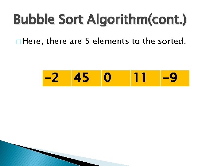 Bubble Sort Algorithm(cont. ) � Here, there are 5 elements to the sorted. -2