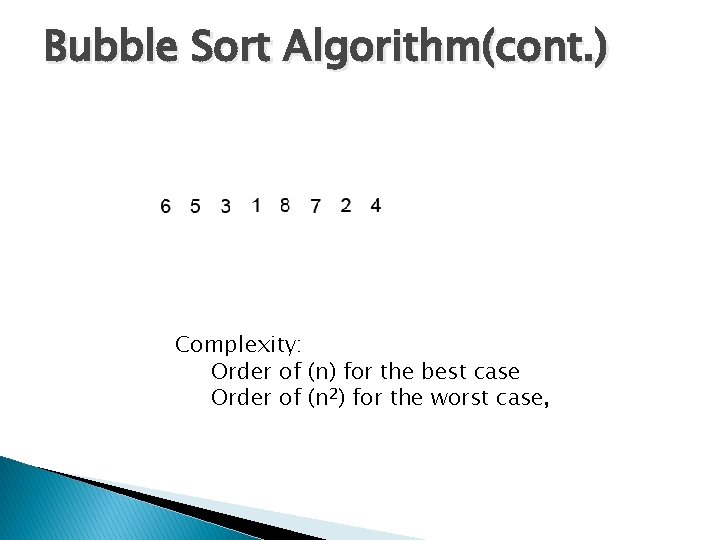 Bubble Sort Algorithm(cont. ) Complexity: Order of (n) for the best case Order of