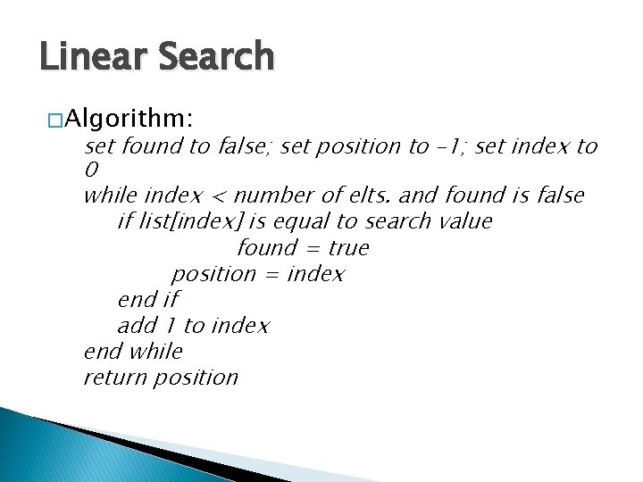 Linear Search � Algorithm: set found to false; set position to – 1; set