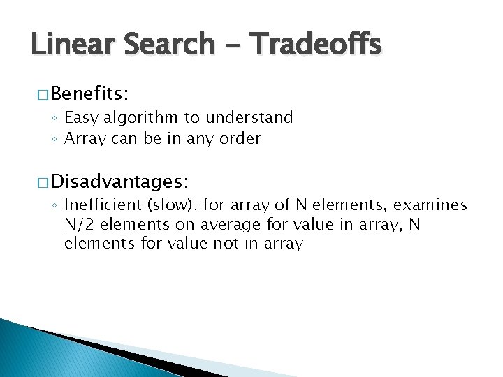 Linear Search - Tradeoffs � Benefits: ◦ Easy algorithm to understand ◦ Array can