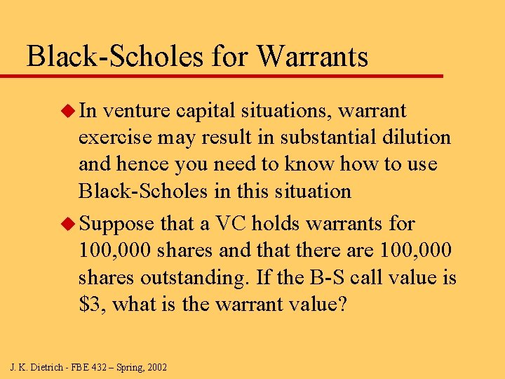 Black-Scholes for Warrants u In venture capital situations, warrant exercise may result in substantial