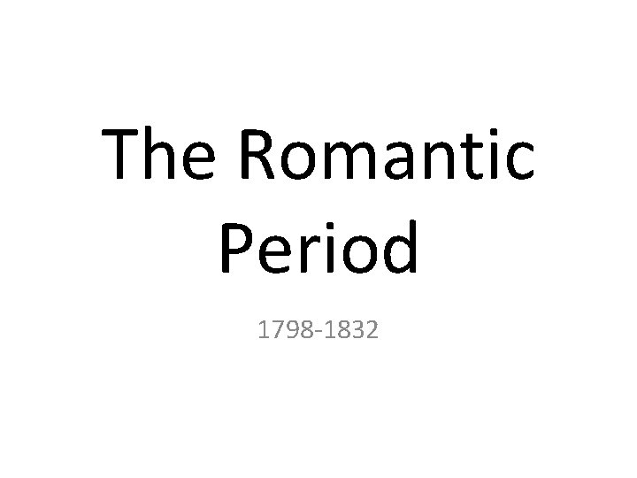 The Romantic Period 1798 -1832 