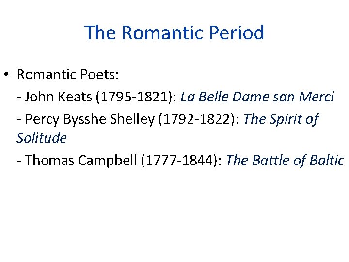 The Romantic Period • Romantic Poets: - John Keats (1795 -1821): La Belle Dame